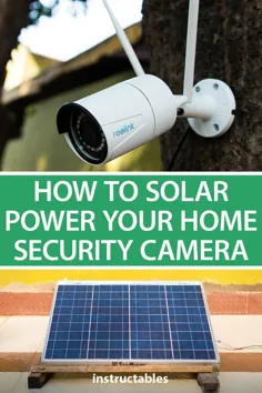 چگونه می توان دوربین امنیتی خانه خود را با انرژی خورشیدی تأمین کرد