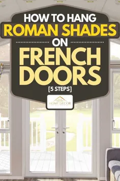 چگونه می توان سایه های رومی را بر روی درهای فرانسوی آویزان کرد [5 مرحله] - سعادت دکوراسیون منزل